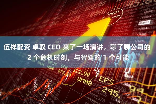 伍祥配资 卓驭 CEO 来了一场演讲，聊了聊公司的 2 个危机时刻，与智驾的 1 个可能